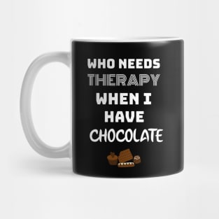 WHO NEED THERAPY WHEN I HAVE CHOCOLATE. Mug